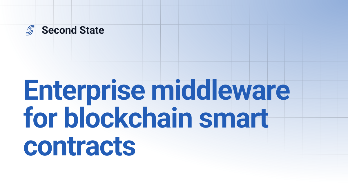 Enterprise middleware for blockchain smart contracts | Second State